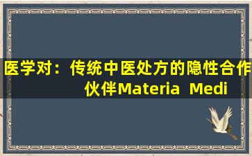 医学对：传统中医处方的隐性合作伙伴Materia  Medica之间的“不朽夫妇”